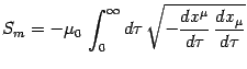 $\displaystyle S_m= -\mu_0   \int_0^\infty d\tau  \sqrt{-{dx^\mu\over
d\tau} {dx_\mu\over d\tau}}$