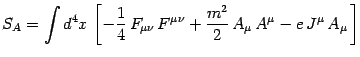 $\displaystyle S_A=\int d^4x \left[-{1\over 4}  F_{\mu\nu}  F^{\mu\nu} +
{m^2\over 2}  A_\mu  A^\mu
-e  J^\mu  A_\mu  \right]$