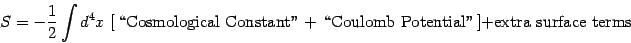 \begin{displaymath}
S=- {1\over 2} \int d^4x \left[  \hbox{\lq\lq Cosmological Cons...
...+
\lq\lq Coulomb Potential''} \right] + \hbox{extra surface terms}
\end{displaymath}