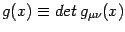 $g(x)\equiv det  g_{\mu\nu}(x)$