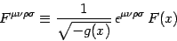 \begin{displaymath}
F^{\mu\nu\rho\sigma}\equiv {1\over \sqrt{-g(x)}} 
\epsilon^{\mu\nu\rho\sigma}  F(x)
\end{displaymath}