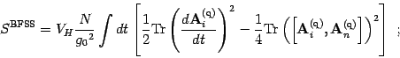 \begin{displaymath}
S^{\mathrm{BFSS}}=V_H {N\over g_0{}^2}
\int dt \left[ {1\ove...
...tit{\bf {}A}}^{(\mathrm{q})}_n \right] \right)^2 \right]
\ ;
\end{displaymath}