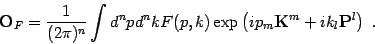 \begin{displaymath}
\mbox{\textit{\bf {}O}}_F= {1\over (2\pi)^n}\int d^np d^nk F...
...xtit{\bf {}K}}^m + i k_l \mbox{\textit{\bf {}P}}^l \right)
\ .
\end{displaymath}