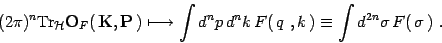 \begin{displaymath}
(2\pi)^n
\mathrm{\mathrm{Tr}}_{{\mathcal{H}}} \mbox{\textit...
...F( \, q\ ,k\,) \equiv \int d^{2n}\sigma\,
F( \, \sigma\,) \ .
\end{displaymath}