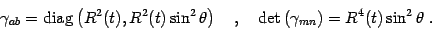 \begin{displaymath}
\gamma_{ab}= \mathrm{diag}\left( R^2(t), R^2(t) \sin^2\theta...
...,\quad
\det\left( \gamma_{mn} \right)= R^4(t) \sin^2\theta
\ .
\end{displaymath}