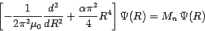 \begin{displaymath}
\left[ -{1\over 2\pi^2 \mu_0}{d^2\over dR^2} + {\alpha\pi^2\over 4} R^4
\right] \Psi( R )= M_n \, \Psi( R )
\end{displaymath}