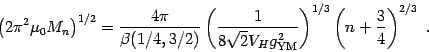 \begin{displaymath}
\left( 2\pi^2 \mu_0 M_n \right)^{1/2}={4\pi\over\beta(1/4, 3...
...YM}}^2 } \right)^{1/3}
\left( n +{3\over 4} \right)^{2/3}
\ .
\end{displaymath}