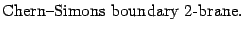 $\displaystyle \hbox{Chern--Simons boundary
$2$-brane}
.$