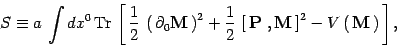 \begin{displaymath}
S\equiv a\,
\int dx^0\, \mathrm{Tr}\,\left[\, {1\over 2}\, \...
...right]^2
-V\left(\,\mbox{\textit{\bf {}M}}\,\right)\,\right],
\end{displaymath}