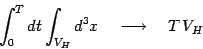 \begin{displaymath}
\int_0^T dt\int_{V_H} d^3x\quad\longrightarrow \quad T\, V_H
\end{displaymath}