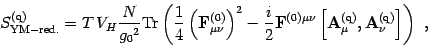 \begin{displaymath}
S^{(\mathrm{q})}_{\mathrm{YM-red.}}= T\, V_H
{N\over g_0{}^2...
...\mbox{\textit{\bf {}A}}_\nu^{(\mathrm{q})} \right] \right)
\ ,
\end{displaymath}