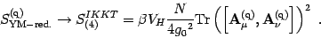 \begin{displaymath}
S^{(\mathrm{q})}_{\mathrm{YM-red.}}\rightarrow S^{IKKT}_{(4)...
...mbox{\textit{\bf {}A}}_\nu^{(\mathrm{q})} \right]
\right)^2\ .
\end{displaymath}