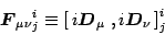 \begin{displaymath}
{\mbox{\boldmath {$F$}}}_{\mu\nu}{}^i_j\equiv
\left[\,i {\mb...
...th {$D$}}}_\mu\ , i {\mbox{\boldmath {$D$}}}_\nu\,
\right]^i_j
\end{displaymath}