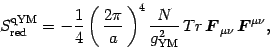 \begin{displaymath}
S^{\mathrm{qYM}}_{\mathrm{red}}=-{1\over 4}\left(\, {2\pi\o...
...oldmath {$F$}}}_{\mu\nu}\,
{\mbox{\boldmath {$F$}}}^{\mu\nu},
\end{displaymath}