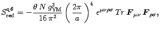 $\displaystyle S^{\mathrm{q\, \theta}}_{\mathrm{red}}= -{\theta\,N\, g^2_{\mathr...
...r\,{\mbox{\boldmath {$F$}}}_{\mu\nu}\,
{\mbox{\boldmath {$F$}}}_{\rho\sigma},\ $