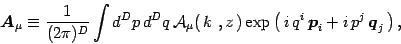 \begin{displaymath}
{\mbox{\boldmath {$A$}}}_\mu \equiv {1\over (2\pi)^D}\int d^...
...h {$p$}}}_i + i\, p^j \,
{\mbox{\boldmath {$q$}}}_j\,\right) ,
\end{displaymath}