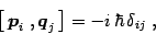 \begin{displaymath}
\left[\, {\mbox{\boldmath {$p$}}}_i\ , {\mbox{\boldmath {$q$}}}_j\,\right]=
-i\, \hbar\, \delta_{ij}\ ,
\end{displaymath}