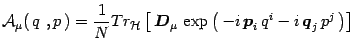 $\displaystyle {\cal A}_\mu(\, q\ , p\,)={1\over N}Tr_{{\cal H}}
\left[\, {\mbox...
...oldmath {$p$}}}_i\, q^i -i\,
{\mbox{\boldmath {$q$}}}_j\, p^j\,\right)\right]\ $