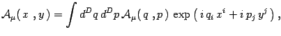 $\displaystyle {\cal A}_\mu(\, x\ , y\,)=\int d^Dq\, d^Dp\,
{\cal A}_\mu(\, q\ , p\,)\,
\exp\left(\, i\, q_i\, x^i +i\, p_j\, y^j\,\right),$