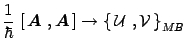 $\displaystyle {1\over \hbar}\, \left[\, {\mbox{\boldmath {$A$}}}\ ,
{\mbox{\boldmath {$A$}}}\,\right]\rightarrow
\left\{\, {\cal U}\ , {\cal V}\,\right\}_{MB}$