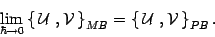 \begin{displaymath}
\lim_{\hbar\to 0}\left\{\, {\cal U}\ , {\cal V}\,\right\}_{MB}=
\left\{\, {\cal U}\ , {\cal V}\,\right\}_{PB}.
\end{displaymath}