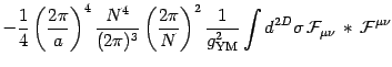 $\displaystyle -{1\over 4}\left({2\pi\over a}\right)^4
{ N^4\over (2\pi)^3}\left...
...{\mathrm{YM}}} \int d^{2D}\sigma \,{\cal F}_{\mu\nu}\,
\ast\, {\cal F}^{\mu\nu}$