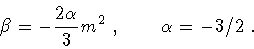 \begin{displaymath}\beta
=
-
\frac{2 \alpha}{3} m ^{2}
\ , \qquad
\alpha = -3/2
\ .
\end{displaymath}