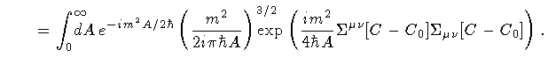 $\displaystyle \qquad =
\int _{0} ^{\infty} \! \! \! \! \! \! d A \,
e ^{- i m ^...
... A}
\Sigma ^{\mu \nu} [ C - C _{0} ]
\Sigma _{\mu \nu} [ C - C _{0} ]
\right)
.$