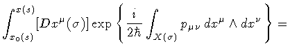 $\displaystyle \int _{x _0 (s)} ^{x (s)} [D x ^{\mu} (\sigma)]
\exp
\left\{
\fra...
...bar}
\int _{X (\sigma)}
p _{\mu \nu} \, d x ^{\mu} \wedge d x ^{\nu}
\right\}
=$