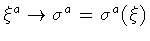 $\xi ^{a} \rightarrow \sigma ^{a} = \sigma ^{a}( \xi )$