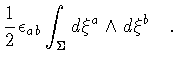 $\displaystyle \frac{1}{2}
\epsilon _{ab}
\int _{\Sigma} d \xi ^{a} \wedge d \xi ^{b} \quad .$