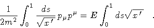 \begin{displaymath}\frac{1}{2m^2}
\int _{0} ^{1} \frac{ds}{\sqrt{x^{\,\prime\,}...
...{\mu}
=
E
\int _{0} ^{1} ds
\sqrt{x^{\,\prime\,}}
\quad .
\end{displaymath}