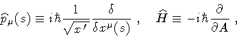 \begin{displaymath}\widehat p_\mu(s)\equiv i\hbar {1\over\sqrt{x^{\,\prime\,}}}
...
...dehat{H}
\equiv
-
i
\hbar \frac{\partial}{\partial A}
\ ,
\end{displaymath}