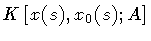 $K \left[ x (s) , x _{0} (s) ; A \right]$