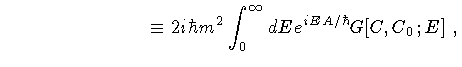 $\displaystyle \qquad \qquad \qquad \quad \, \, \,
\equiv 2 i \hbar m ^{2}
\int _{0} ^{\infty} d E
e ^{ i E A / \hbar}
G[ C , C _{0} ; E]
\ ,$