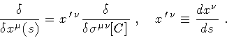 \begin{displaymath}\frac{\delta}{\delta x ^{\mu} (s)}
=
x ^{\, \prime \, \nu}
...
...quad
x ^{\, \prime \, \nu}
\equiv
\frac{dx ^{\nu}}{ds}
\ .
\end{displaymath}