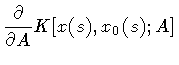 $\displaystyle \frac{\partial}{\partial A}
K [ x (s) , x _{0} (s) ; A ]$