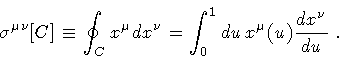 \begin{displaymath}\sigma ^{\mu \nu} [ C ]
\equiv
\oint _{C} x ^{\mu} d x ^{\n...
...int _{0} ^{1} d u \, x ^{\mu} (u)
\frac{d x ^{\nu}}{d u}
\ .
\end{displaymath}