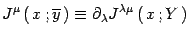 $\displaystyle J^\mu\left(  x  ; \overline y \right)\equiv \partial_\lambda
J^{\lambda\mu}\left(  x  ; Y \right)$