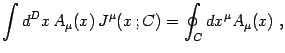 $\displaystyle \int d^D x  A_\mu(x) J^\mu(x  ;C)=\oint_C dx ^\mu A_\mu(x) ,$