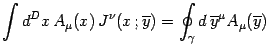 $\displaystyle \int d^D x  A_\mu(x) J^\nu(x  ; \overline y)=
\oint_\gamma d \overline y^\mu A_\mu(\overline y)$