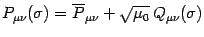 $\displaystyle P_{\mu\nu}(\sigma)=\overline P_{\mu\nu}+\sqrt{\mu_0}  Q_{\mu\nu}(\sigma)$