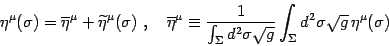 \begin{displaymath}
\eta^\mu(\sigma)= \overline\eta^\mu +\widetilde \eta^\mu(\s...
...sigma\sqrt g}\int_\Sigma
d^2\sigma\sqrt g  \eta^\mu(\sigma)
\end{displaymath}