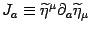 $J_a\equiv \widetilde\eta^\mu\partial_a \widetilde\eta_\mu$