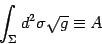 \begin{displaymath}
\int_\Sigma d^2\sigma\sqrt g\equiv A
\end{displaymath}