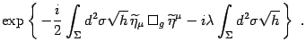 $\displaystyle \exp\left\{  -{i\over 2}\int_\Sigma d^2\sigma\sqrt h 
\widetild...
...x_g  \widetilde\eta^\mu -i\lambda \int_\Sigma d^2\sigma
\sqrt h  \right\}
 .$