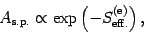 \begin{displaymath}
A_{\mathrm{s.p.}} \propto \exp \left( - S^{(\mathrm{e})}_{\mathrm{eff.}} \right)
,
\end{displaymath}