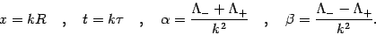 \begin{displaymath}
x = k R
\quad , \quad
t = k \tau
\quad , \quad
\alpha = \fra...
...}
\quad , \quad
\beta = \frac{\Lambda_{-} - \Lambda_{+}}{k^2}.
\end{displaymath}