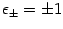 $\epsilon _{\pm} = \pm 1$