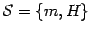 ${\mathcal{S}} = \{ m , H \}$